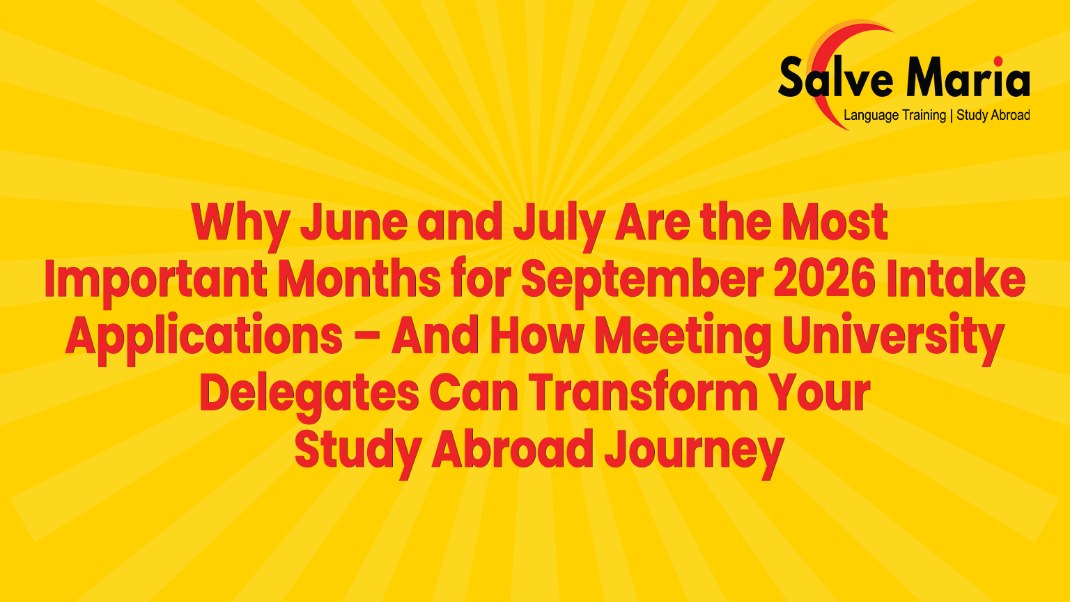 Why June and July Are the Most Important Months for September 2026 Intake Applications – And How Meeting University Delegates Can Transform Your Study Abroad Journey